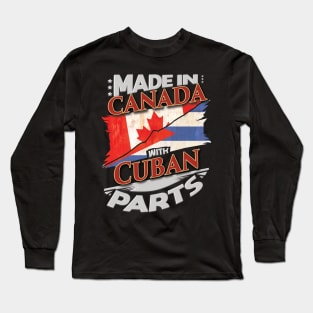 Made In Canada With Cuban Parts - Gift for Cuban From Cuba Long Sleeve T-Shirt